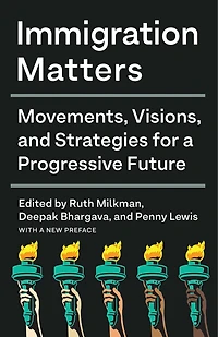 Immigration Matters: Movements, Visions, And Strategies For A Progressive Future