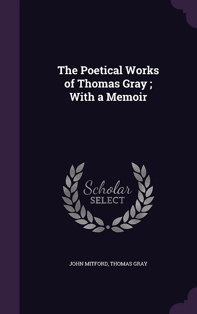The Poetical Works of Thomas Gray; With a Memoir
