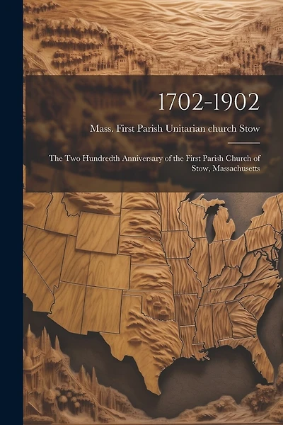 1702-1902: The Two Hundredth Anniversary of the First Parish Church of Stow