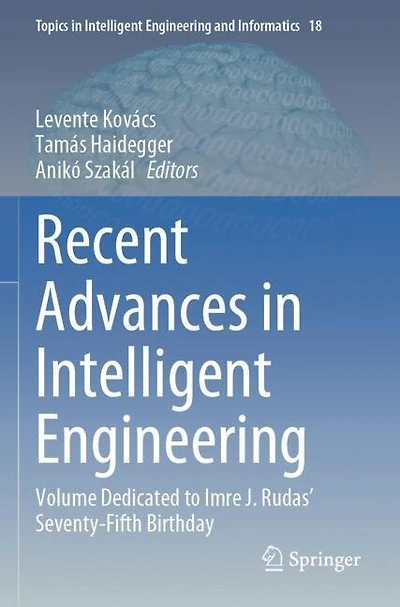 Recent Advances in Intelligent Engineering: Volume Dedicated to Imre J. Rudas' Seventy-Fifth Birthday