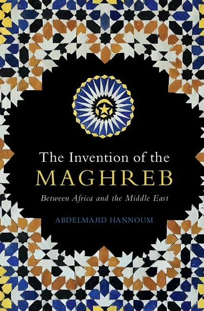the Invention of Maghreb: Between Africa and Middle East