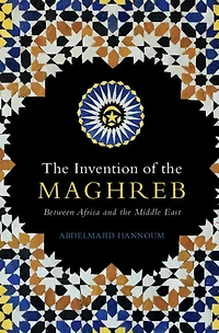 the Invention of Maghreb: Between Africa and Middle East