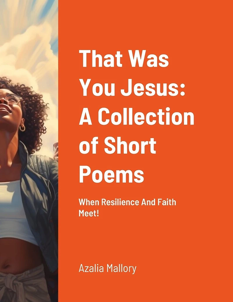 That Was You Jesus: A Collection of Short Poems: When Resilience And Faith Meet!