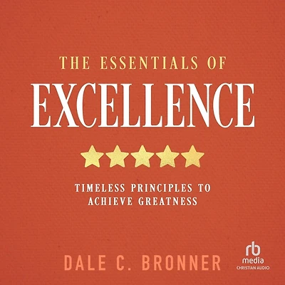 The Essentials of Excellence: Timeless Principles to Achieve Greatness