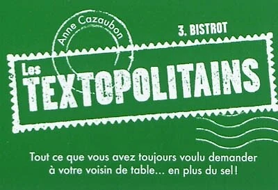 Les textopolitains, Vol. 3. Bistrot : tout ce que vous avez toujours voulu demander à votre voisin de table... en plus du sel !
