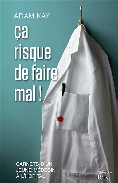 Ca risque de faire mal !: carnets d'un jeune médecin à l'hôpital