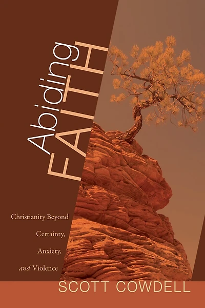 Abiding Faith: Christianity Beyond Certainty, Anxiety, And Violence