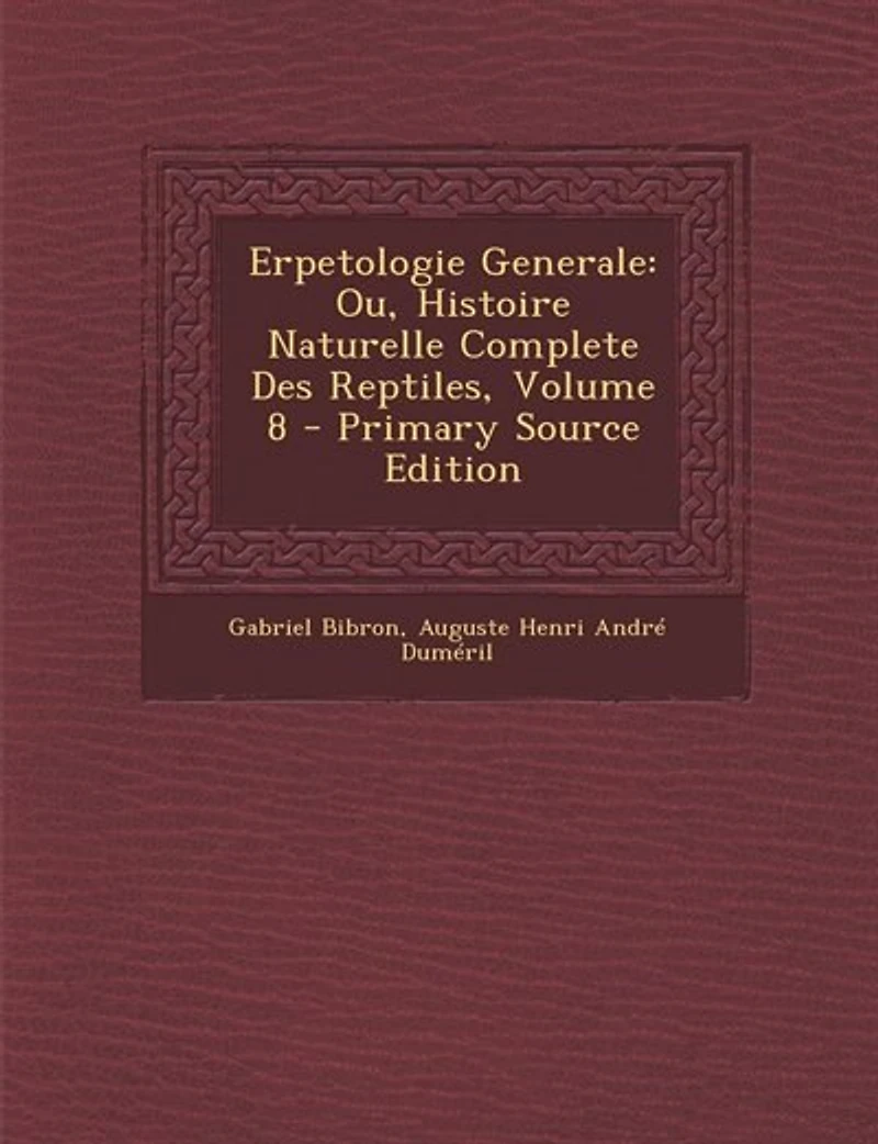 Erpetologie Generale: Ou, Histoire Naturelle Complete Des Reptiles; Volume 8