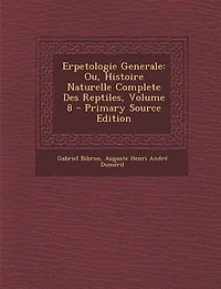 Erpetologie Generale: Ou, Histoire Naturelle Complete Des Reptiles; Volume 8