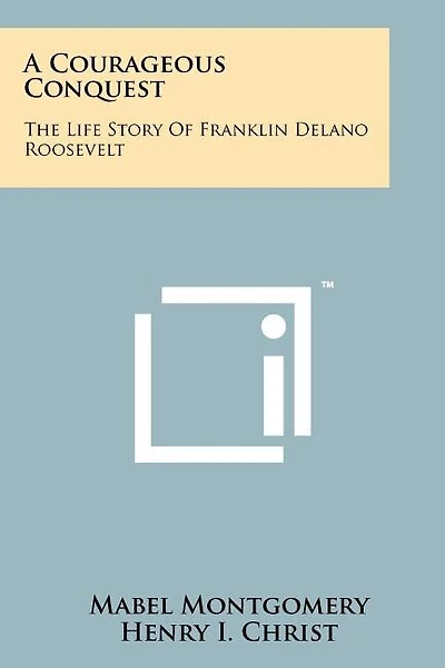 A Courageous Conquest: The Life Story Of Franklin Delano Roosevelt