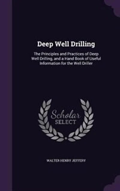 Deep Well Drilling: The Principles and Practices of Deep Well Drilling