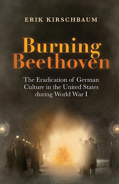 Burning Beethoven: The Eradication of German Culture in The United States During World War I