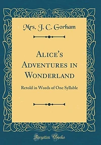 Alice's Adventures Wonderland: Retold Words of One Syllable (Classic Reprint)