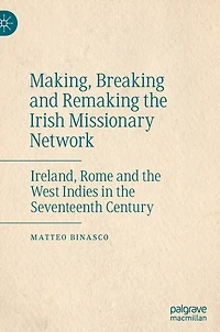 Making, Breaking and Remaking the Irish Missionary Network: Ireland, Rome West Indies Seventeenth Century