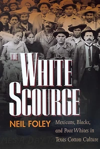 The White Scourge: Mexicans, Blacks, and Poor Whites in Texas Cotton Culture