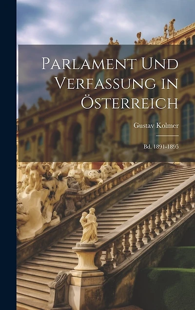 Parlament Und Verfassung in Österreich: Bd. 1891-1895