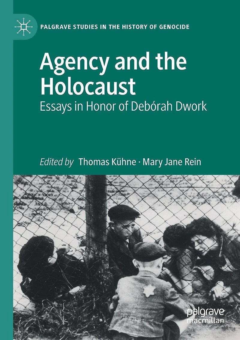 Agency and the Holocaust: Essays Honor of Deborah Dwork