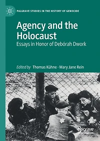 Agency and the Holocaust: Essays Honor of Deborah Dwork