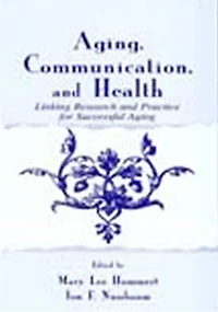 Aging, Communication, and Health: Linking Research Practice for Successful Aging