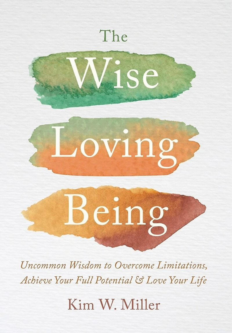 The Wise Loving Being: Uncommon Wisdom to Overcome Limitations