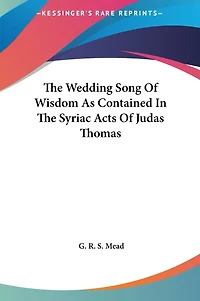 The Wedding Song Of Wisdom As Contained In The Syriac Acts Of Judas Thomas