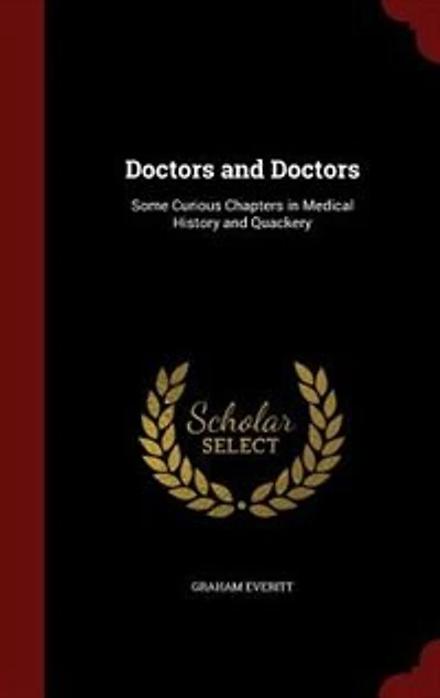 Doctors and Doctors: Some Curious Chapters Medical History Quackery