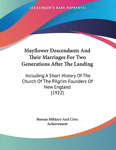 Mayflower Descendants And Their Marriages For Two Generations After The Landing: Including A Short History Of The Church Of The Pilgrim Founders Of New England (1922)