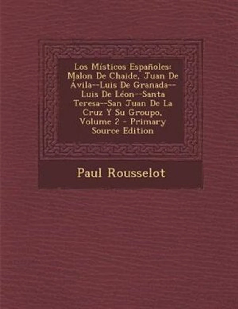 Los Mfsticos Espa±oles: Malon De Chaide, Juan De -vila--Luis De Granada--Luis De LTon--Santa Teresa--San Juan De La Cruz Y