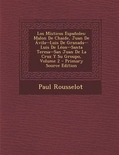 Los Mfsticos Espa±oles: Malon De Chaide, Juan De -vila--Luis De Granada--Luis De LTon--Santa Teresa--San Juan De La Cruz Y