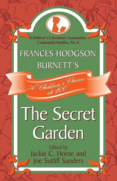 Frances Hodgson Burnett's The Secret Garden: A Children's Classic at 100