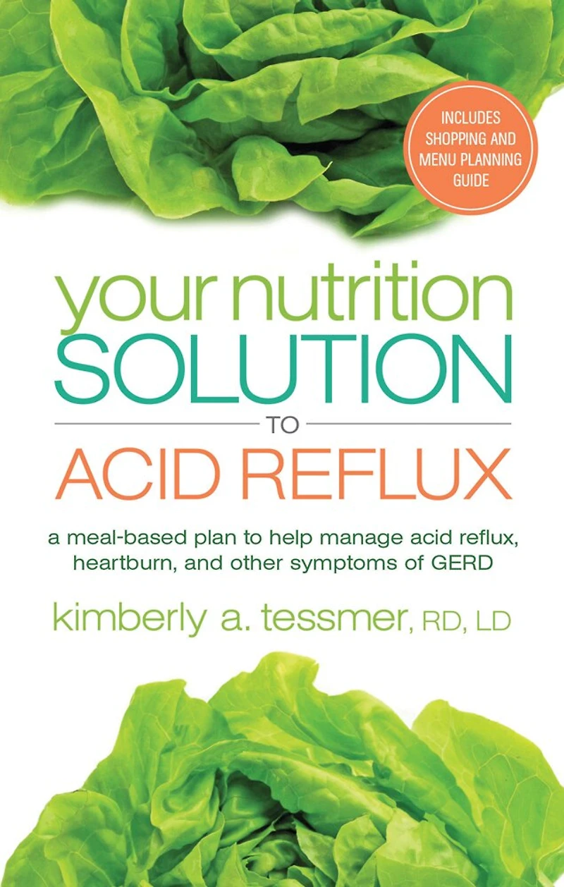 Your Nutrition Solution To Acid Reflux: A Meal-based Plan Help Manage Reflux, Heartburn, And Other Symptoms Of Gerd