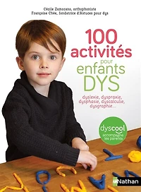 100 activités pour enfants dys : dyslexie, dyspraxie, dysphasie, dyscalculie, dysgraphie...: dyslexie, dyspraxie, dysphasie, dyscalculie, dysgraphie...
