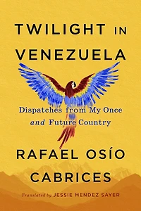 Twilight Venezuela: Dispatches from My Once and Future Country