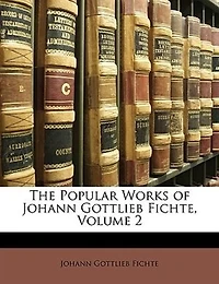 The Popular Works of Johann Gottlieb Fichte; Volume 2