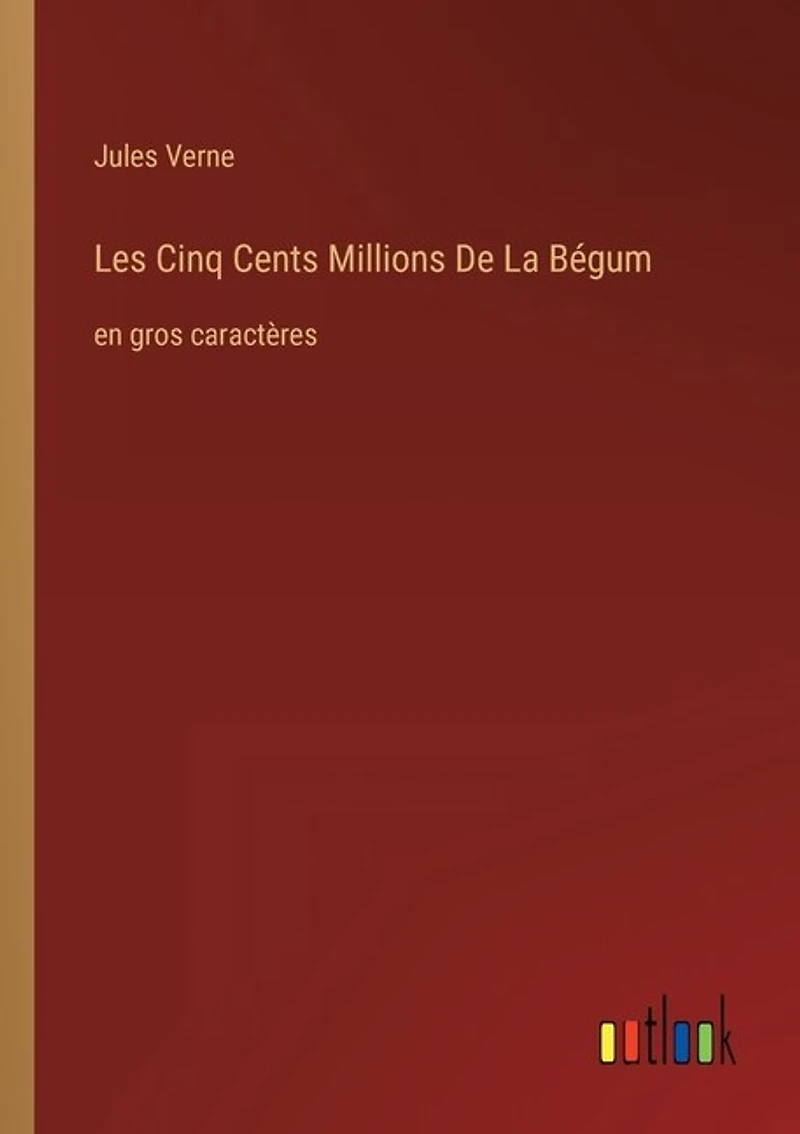 Les Cinq Cents Millions De La Bégum: en gros caractères