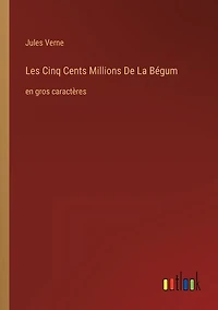 Les Cinq Cents Millions De La Bégum: en gros caractères