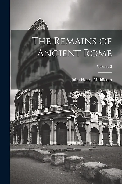 The Remains of Ancient Rome; Volume 2