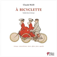 A bicyclette : balade dans le temps : historique, citations littéraires, dessins, affiches, photos, aquarelles: balade dans le temps