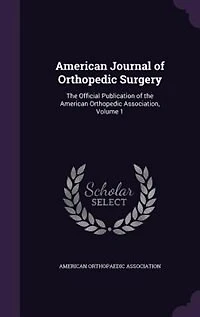American Journal of Orthopedic Surgery: The Official Publication of the American Orthopedic Association, Volume 1