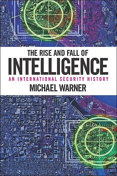 The Rise and Fall of Intelligence: An International Security History