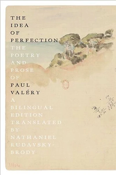 The Idea of Perfection: The Poetry and Prose of Paul Valéry; A Bilingual Edition