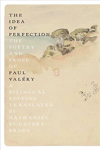 The Idea of Perfection: The Poetry and Prose of Paul Valéry; A Bilingual Edition
