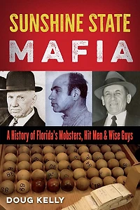 Sunshine State Mafia: A History of Florida’s Mobsters, Hit Men, and Wise Guys