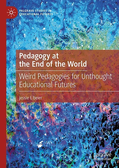 Pedagogy at the End of World: Weird Pedagogies for Unthought Educational Futures