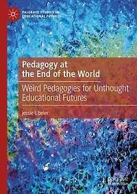 Pedagogy at the End of World: Weird Pedagogies for Unthought Educational Futures