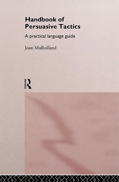 A Handbook of Persuasive Tactics: Practical Language Guide