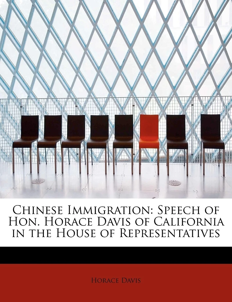 Chinese Immigration: Speech of Hon. Horace Davis, California, the House Representatives, June 8, 1878