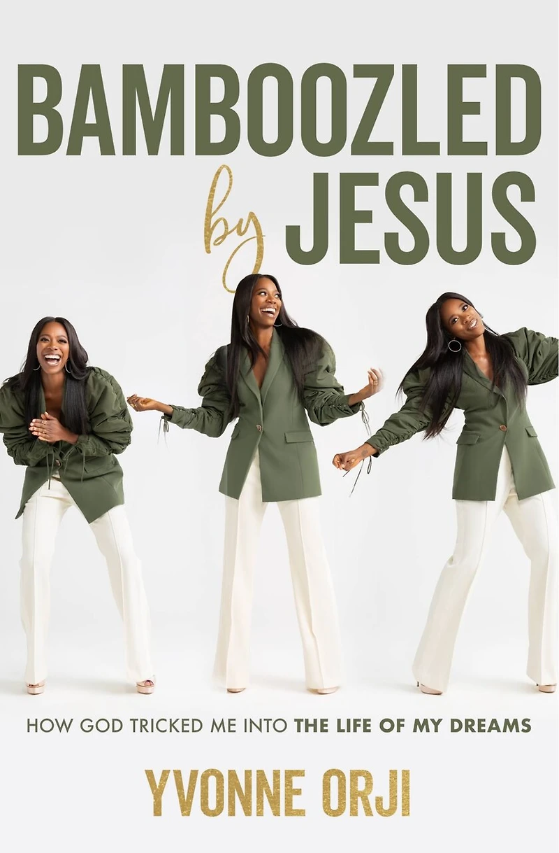 Bamboozled By Jesus: How God Tricked Me Into The Life Of My Dreams