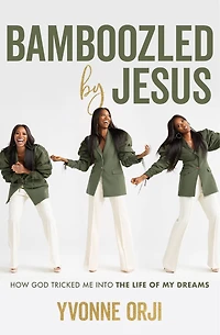 Bamboozled By Jesus: How God Tricked Me Into The Life Of My Dreams