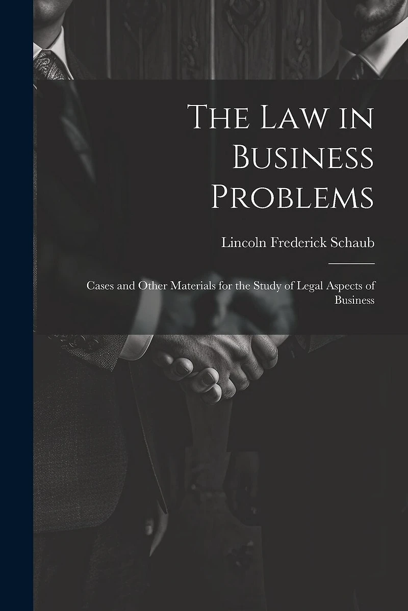 The Law in Business Problems: Cases and Other Materials for the Study of Legal Aspects of Business